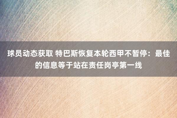 球员动态获取 特巴斯恢复本轮西甲不暂停：最佳的信息等于站在责任岗亭第一线