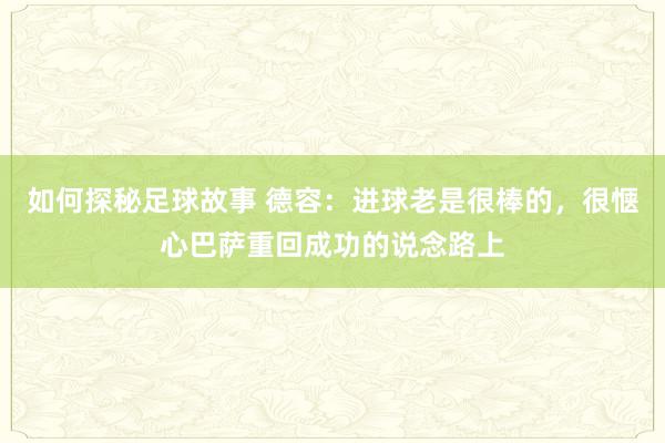 如何探秘足球故事 德容：进球老是很棒的，很惬心巴萨重回成功的说念路上