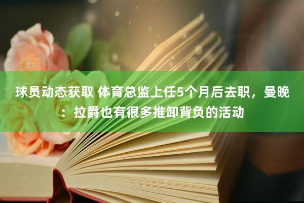 球员动态获取 体育总监上任5个月后去职，曼晚：拉爵也有很多推卸背负的活动