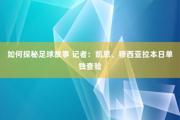 如何探秘足球故事 记者：凯恩、穆西亚拉本日单独查验