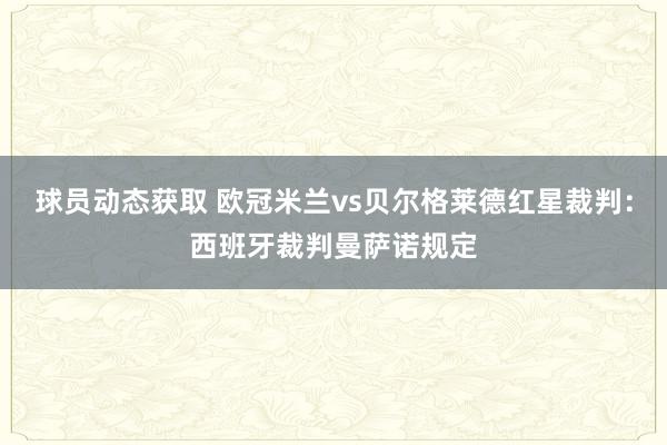 球员动态获取 欧冠米兰vs贝尔格莱德红星裁判：西班牙裁判曼萨诺规定