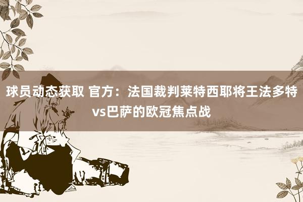 球员动态获取 官方：法国裁判莱特西耶将王法多特vs巴萨的欧冠焦点战