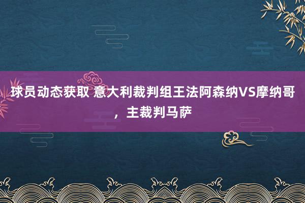 球员动态获取 意大利裁判组王法阿森纳VS摩纳哥，主裁判马萨