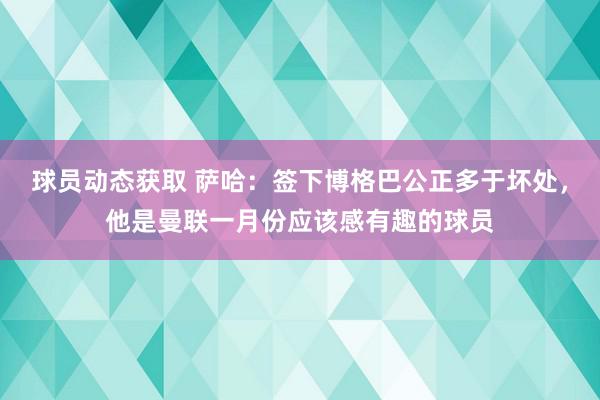 球员动态获取 萨哈：签下博格巴公正多于坏处，他是曼联一月份应该感有趣的球员