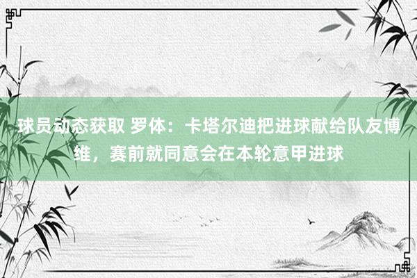 球员动态获取 罗体：卡塔尔迪把进球献给队友博维，赛前就同意会在本轮意甲进球