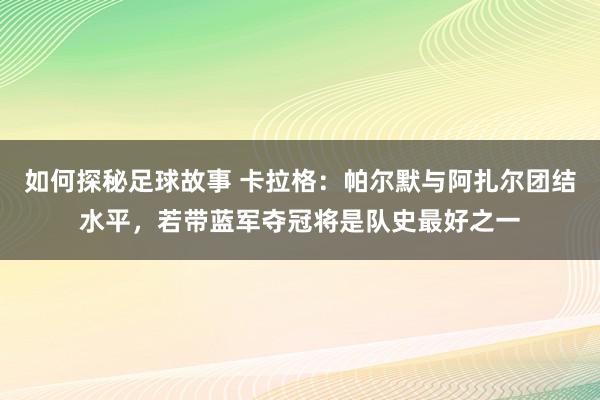 如何探秘足球故事 卡拉格：帕尔默与阿扎尔团结水平，若带蓝军夺冠将是队史最好之一