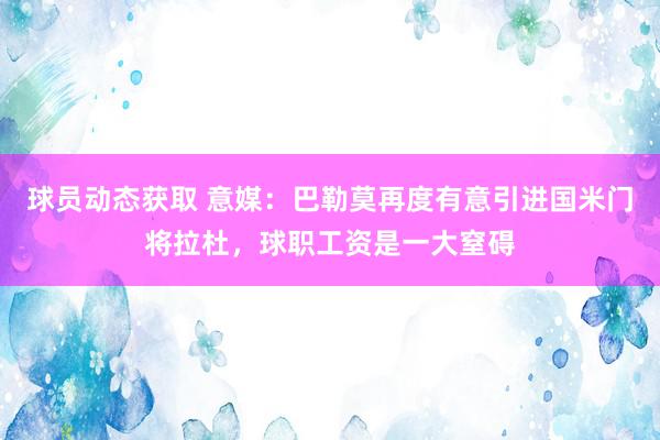 球员动态获取 意媒：巴勒莫再度有意引进国米门将拉杜，球职工资是一大窒碍