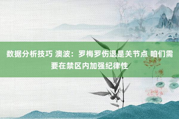 数据分析技巧 澳波：罗梅罗伤退是关节点 咱们需要在禁区内加强纪律性