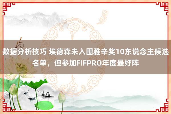 数据分析技巧 埃德森未入围雅辛奖10东说念主候选名单，但参加FIFPRO年度最好阵