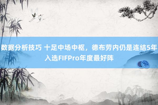 数据分析技巧 十足中场中枢，德布劳内仍是连结5年入选FIFPro年度最好阵