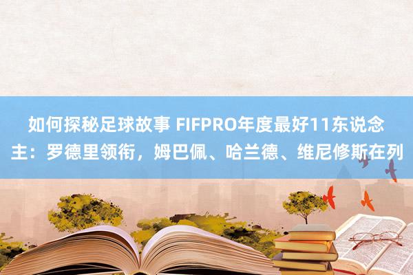 如何探秘足球故事 FIFPRO年度最好11东说念主：罗德里领衔，姆巴佩、哈兰德、维尼修斯在列